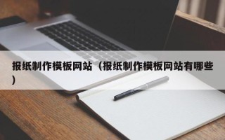 榆林报纸制作模板网站（报纸制作模板网站有哪些）