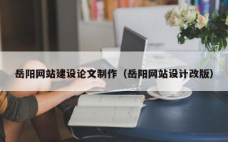 榆林岳阳网站建设论文制作（岳阳网站设计改版）